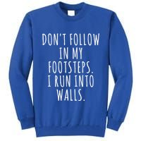 Dont Follow In My Footsteps I Run Into Walls Funny Tall Sweatshirt