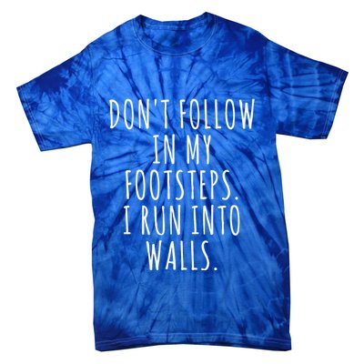 Dont Follow In My Footsteps I Run Into Walls Funny Tie-Dye T-Shirt