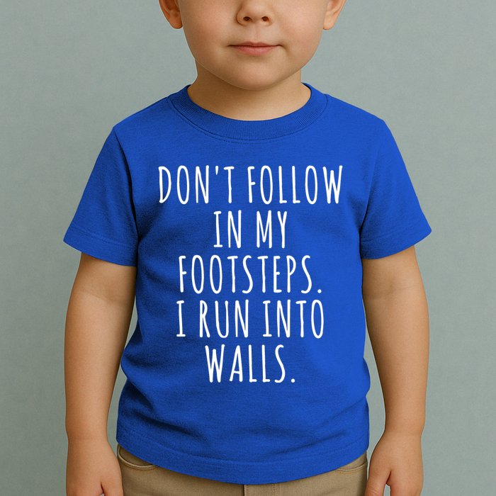 Dont Follow In My Footsteps I Run Into Walls Funny Toddler T-Shirt