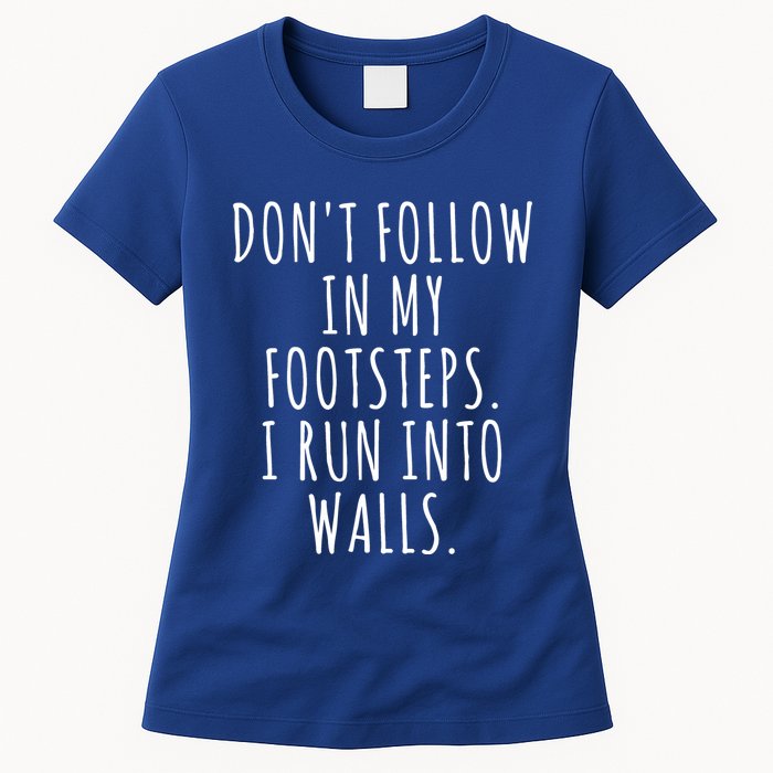 Dont Follow In My Footsteps I Run Into Walls Funny Womens T-Shirt