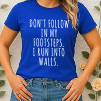 Dont Follow In My Footsteps I Run Into Walls Funny Womens T-Shirt