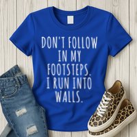 Dont Follow In My Footsteps I Run Into Walls Funny Womens T-Shirt