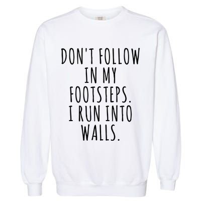 Dont Follow In My Footsteps I Run Into Walls Funny Garment-Dyed Sweatshirt