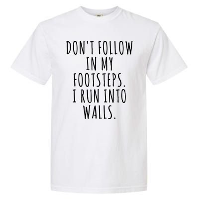 Dont Follow In My Footsteps I Run Into Walls Funny Garment-Dyed Heavyweight T-Shirt