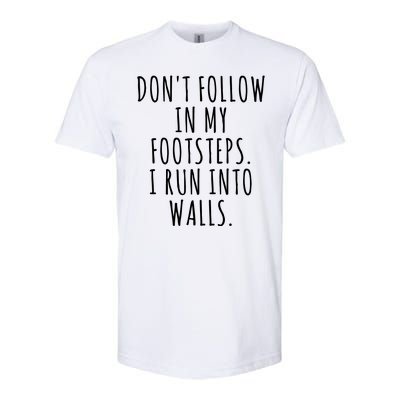 Dont Follow In My Footsteps I Run Into Walls Funny Softstyle CVC T-Shirt