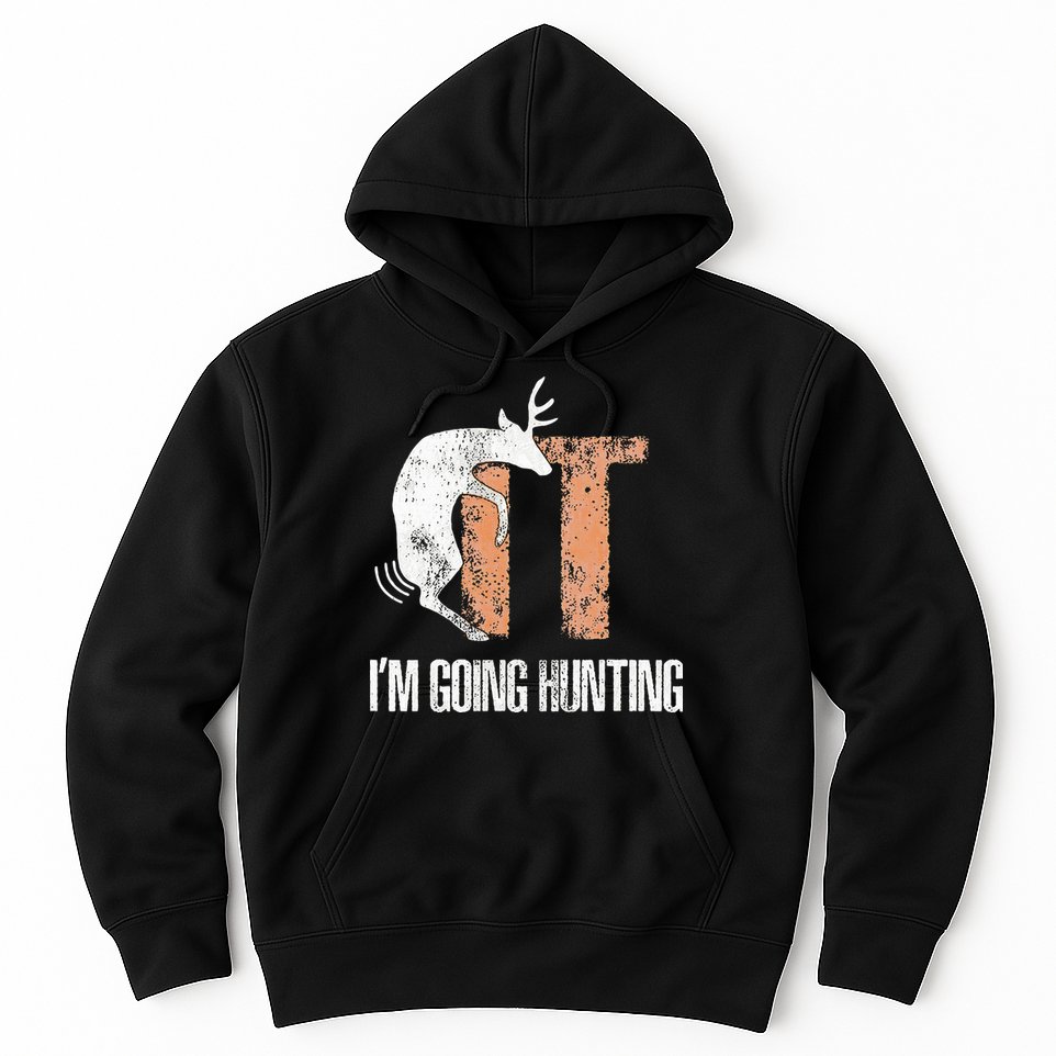 Deer Fuck It I Am Going Hunting Hoodie