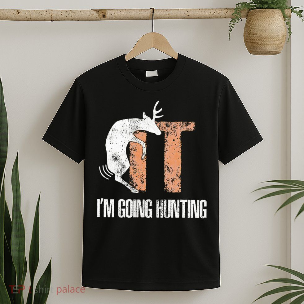 Deer Fuck It I Am Going Hunting T-Shirt