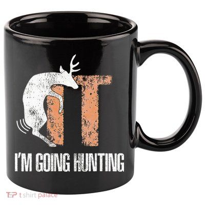 Deer Fuck It I Am Going Hunting 11oz C Handle Ceramic Mug