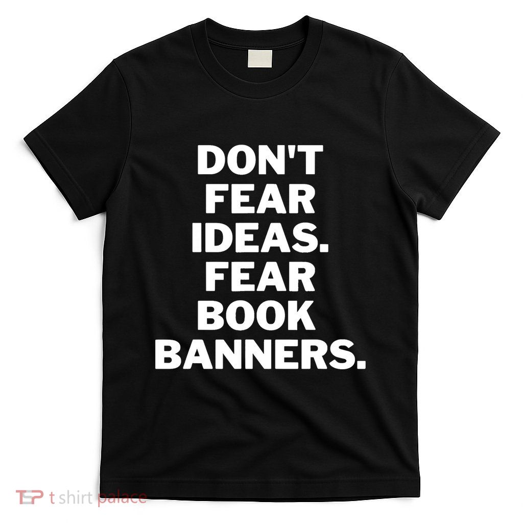 Don't Fear Ideas. Fear Book Banners T-Shirt