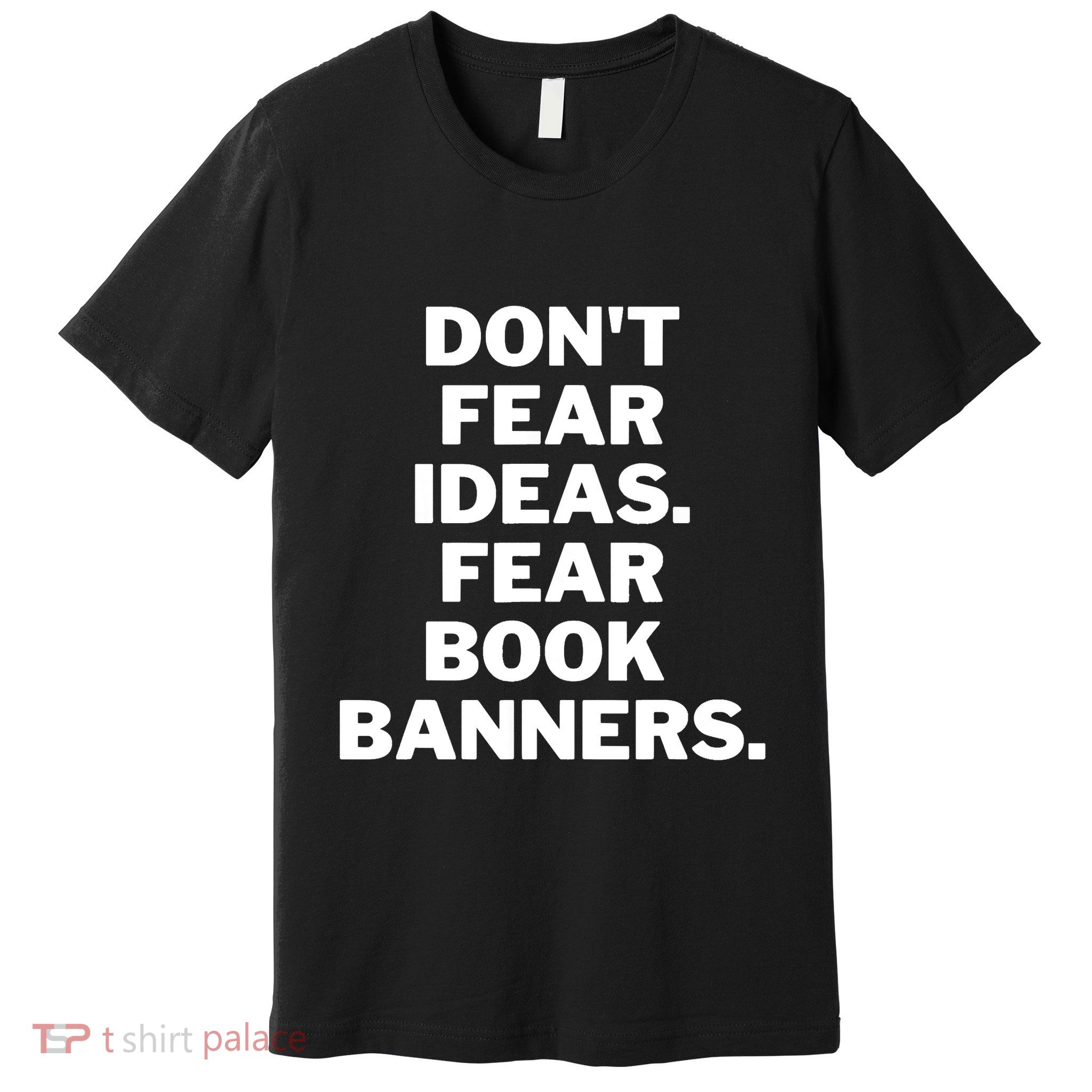 Don't Fear Ideas. Fear Book Banners Premium T-Shirt
