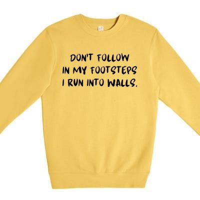 DonT Follow In My Footsteps I Run Into Walls Premium Crewneck Sweatshirt