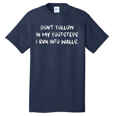 DonT Follow In My Footsteps I Run Into Walls Tall T-Shirt