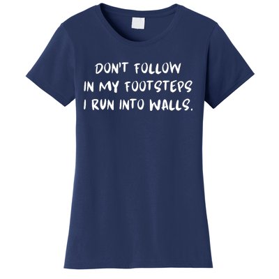 DonT Follow In My Footsteps I Run Into Walls Women's T-Shirt