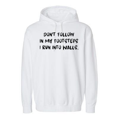 DonT Follow In My Footsteps I Run Into Walls Garment-Dyed Fleece Hoodie