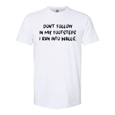 DonT Follow In My Footsteps I Run Into Walls Softstyle CVC T-Shirt