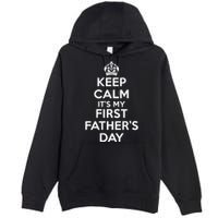 Keep Calm ItS My First FatherS Day Funny Premium Pullover Hoodie