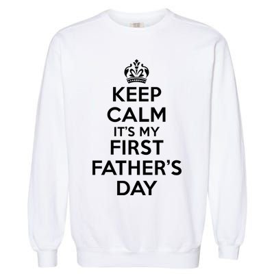 Keep Calm ItS My First FatherS Day Funny Garment-Dyed Sweatshirt