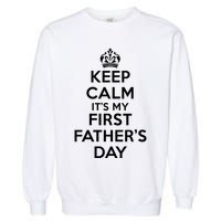 Keep Calm ItS My First FatherS Day Funny Garment-Dyed Sweatshirt