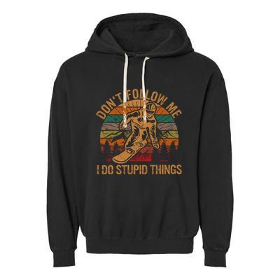 DonT Follow Me I Do Stupid Things Gift Winter Snowboarding Garment-Dyed Fleece Hoodie