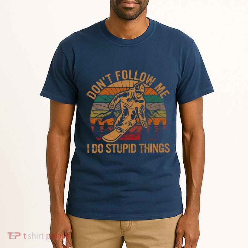 DonT Follow Me I Do Stupid Things Gift Winter Snowboarding Tall T-Shirt
