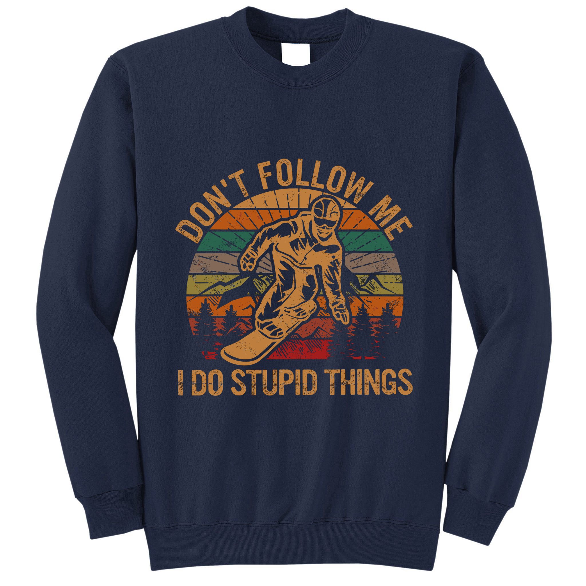 DonT Follow Me I Do Stupid Things Gift Winter Snowboarding Tall Sweatshirt