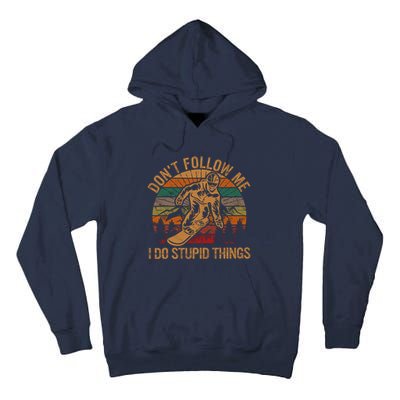 DonT Follow Me I Do Stupid Things Gift Winter Snowboarding Tall Hoodie