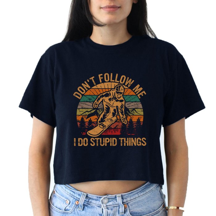 DonT Follow Me I Do Stupid Things Gift Winter Snowboarding Women's Crop Top Tee