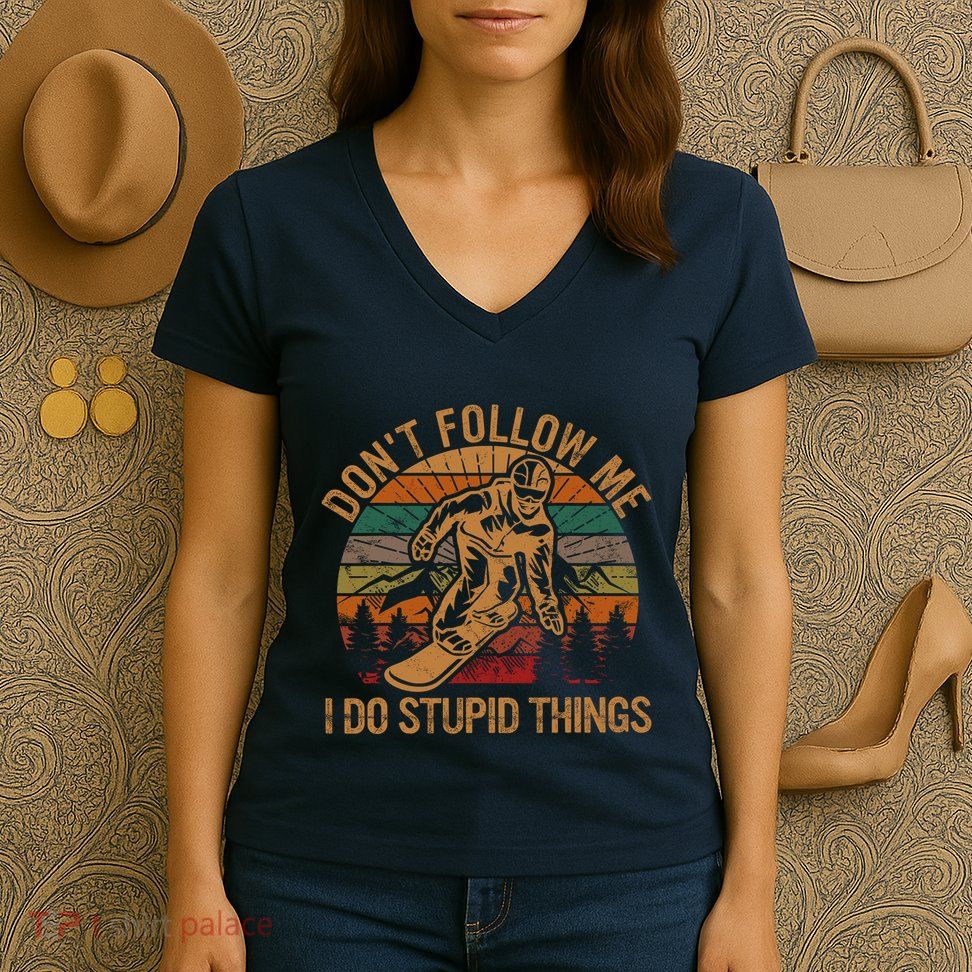 DonT Follow Me I Do Stupid Things Gift Winter Snowboarding Women's V-Neck T-Shirt