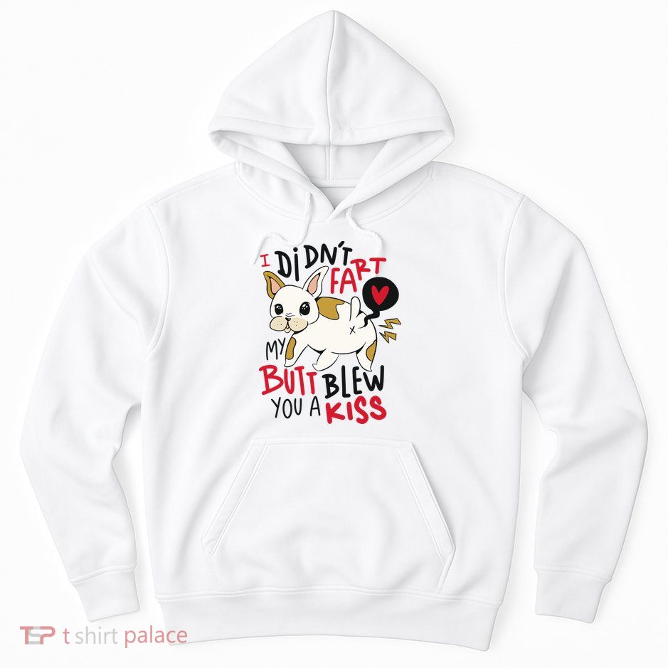 Didn't Fart My Butt Blew You A Kiss Funny Bulldog Hoodie