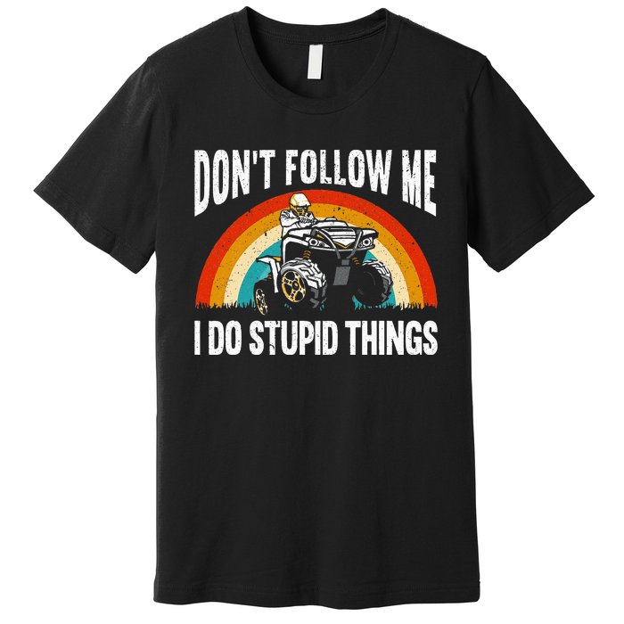 Don't Follow Me I Do Stupid Things ATV Quad Offroading Premium T-Shirt