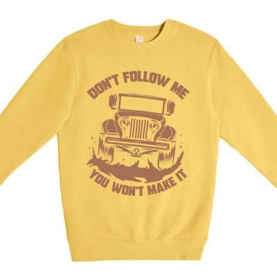 Dont Follow Me You Wont Make It Gift Funny Mudding Gift Great Gift Premium Crewneck Sweatshirt