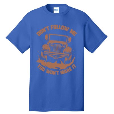 Dont Follow Me You Wont Make It Gift Funny Mudding Gift Great Gift Tall T-Shirt