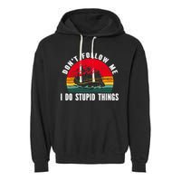 Dont Follow Me. I Do Stupid Things Whitewater Rafting Garment-Dyed Fleece Hoodie