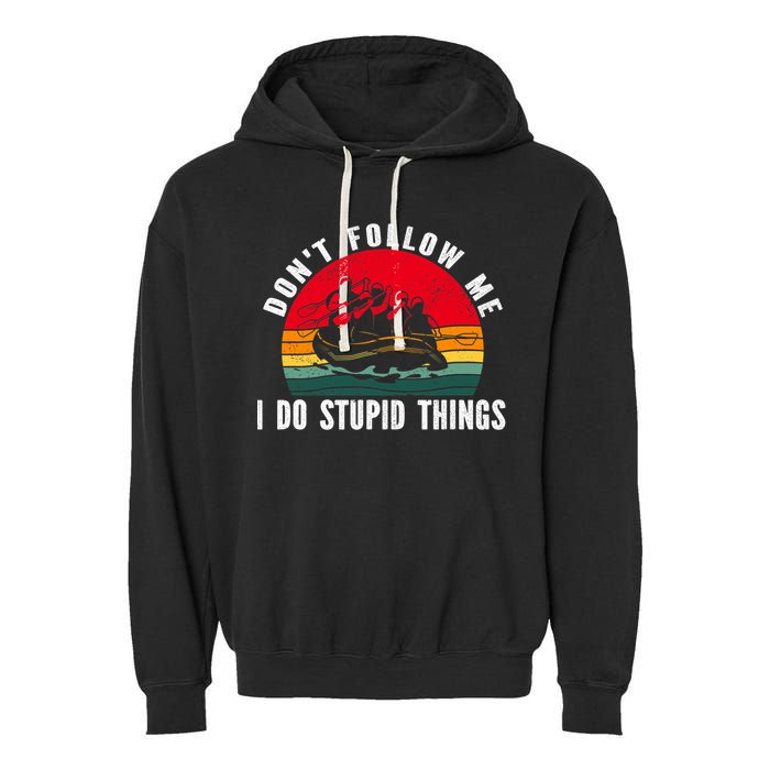 Dont Follow Me. I Do Stupid Things Whitewater Rafting Garment-Dyed Fleece Hoodie