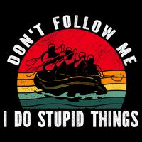 Dont Follow Me. I Do Stupid Things Whitewater Rafting Performance Shirt