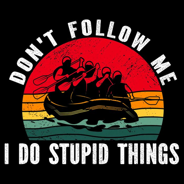 Dont Follow Me. I Do Stupid Things Whitewater Rafting Performance Shirt