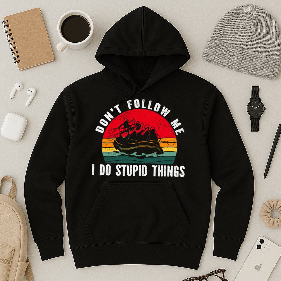 Dont Follow Me. I Do Stupid Things Whitewater Rafting Hoodie