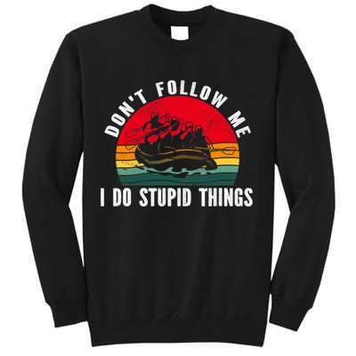 Dont Follow Me. I Do Stupid Things Whitewater Rafting Sweatshirt