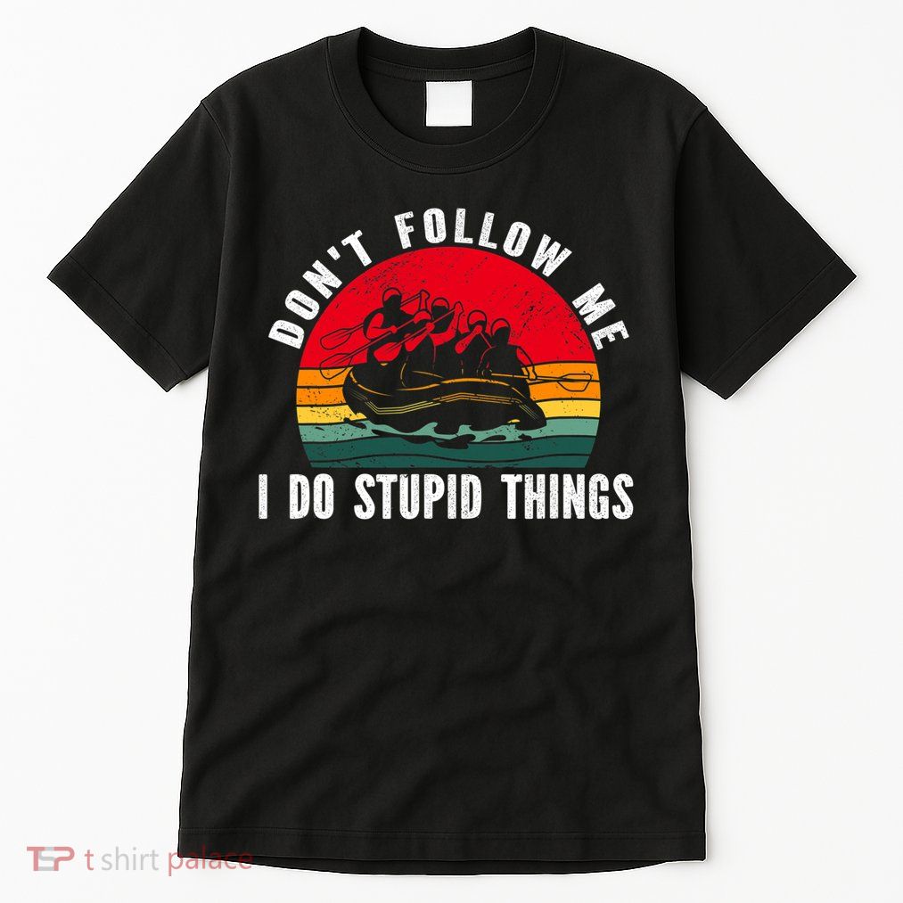Dont Follow Me. I Do Stupid Things Whitewater Rafting Tall T-Shirt