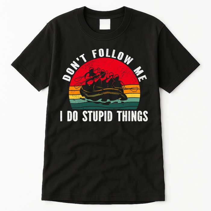 Dont Follow Me. I Do Stupid Things Whitewater Rafting Tall T-Shirt