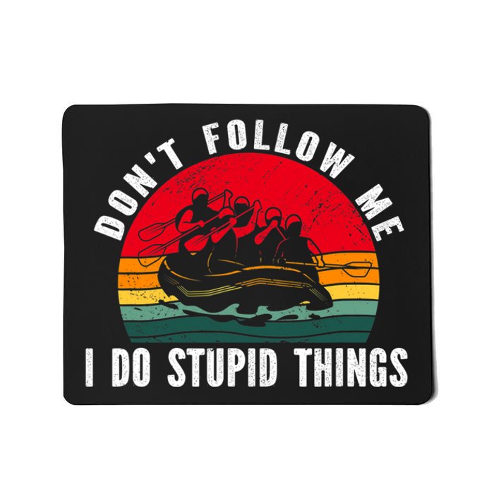 Dont Follow Me. I Do Stupid Things Whitewater Rafting Mousepad