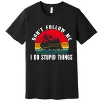 Dont Follow Me. I Do Stupid Things Whitewater Rafting Premium T-Shirt
