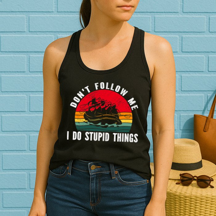 Dont Follow Me. I Do Stupid Things Whitewater Rafting Womens Tank Top