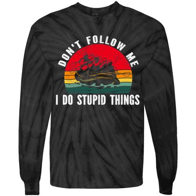 Dont Follow Me. I Do Stupid Things Whitewater Rafting Tie-Dye Long Sleeve Shirt