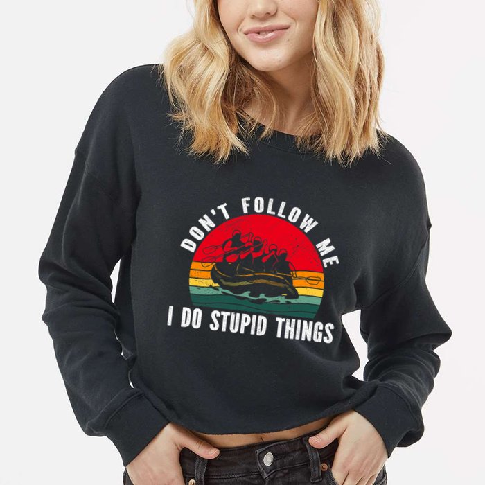 Dont Follow Me. I Do Stupid Things Whitewater Rafting Cropped Pullover Crew
