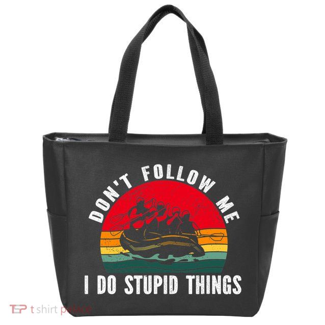 Dont Follow Me. I Do Stupid Things Whitewater Rafting Zip Tote Bag
