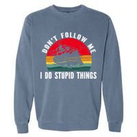 Dont Follow Me. I Do Stupid Things Whitewater Rafting Garment-Dyed Sweatshirt