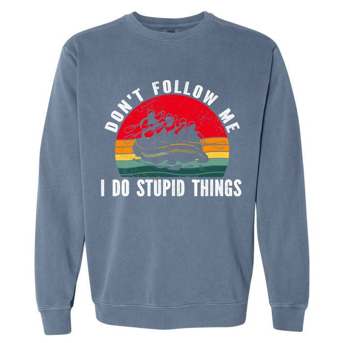 Dont Follow Me. I Do Stupid Things Whitewater Rafting Garment-Dyed Sweatshirt