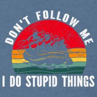 Dont Follow Me. I Do Stupid Things Whitewater Rafting Garment-Dyed Sweatshirt
