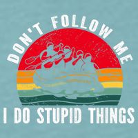 Dont Follow Me. I Do Stupid Things Whitewater Rafting Sueded Cloud Jersey T-Shirt